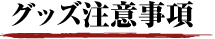 グッズ注意事項